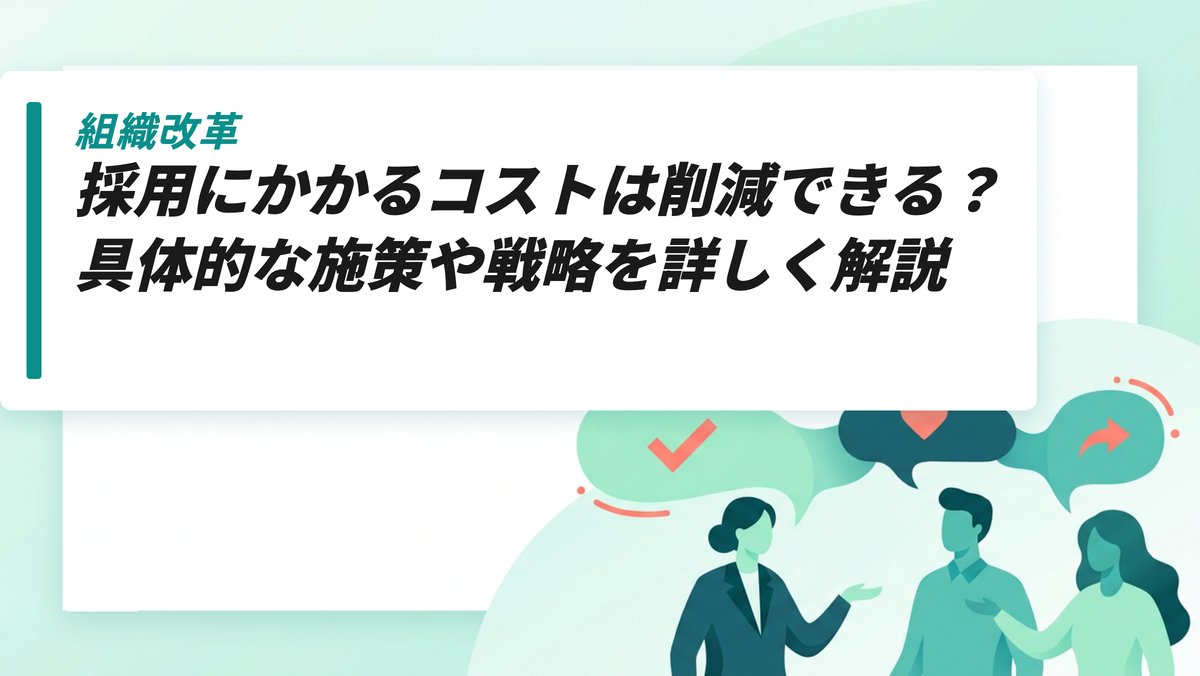 採用にかかるコストは削減できる？具体的な施策や戦略を詳しく解説