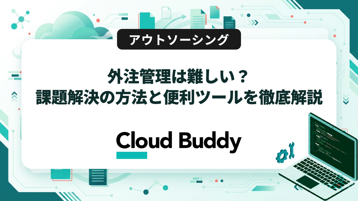 外注管理は難しい？課題解決の方法と便利ツールを徹底解説