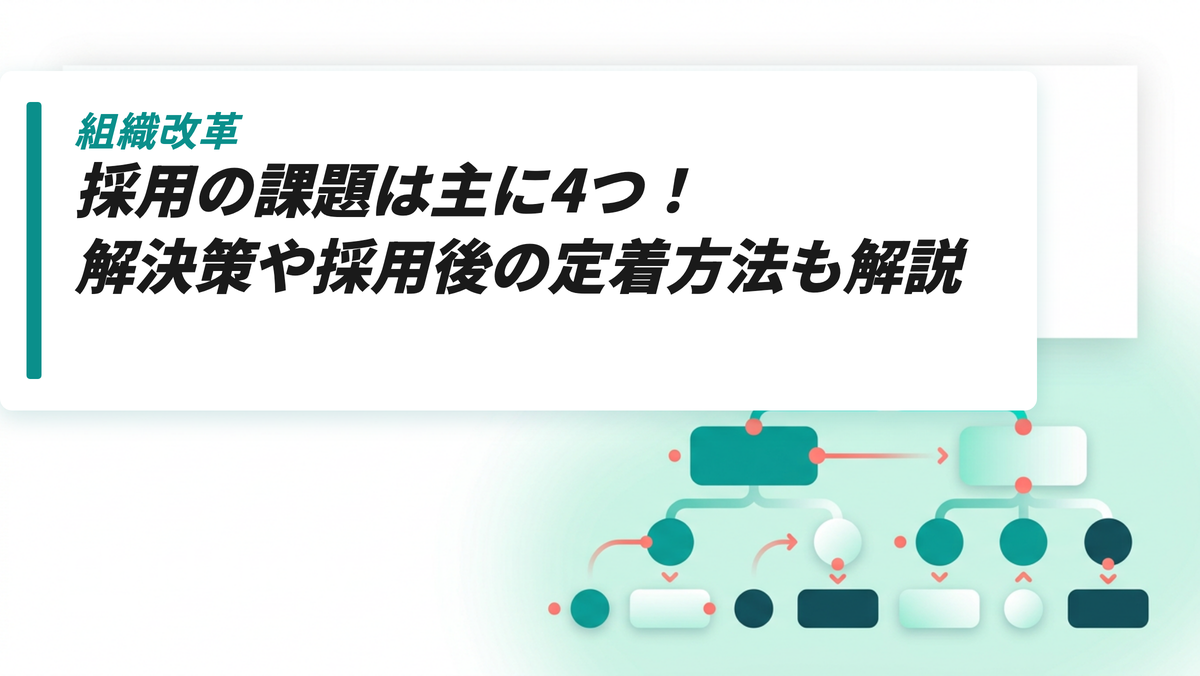 採用の課題は主に4つ！解決策や採用後の定着方法も解説